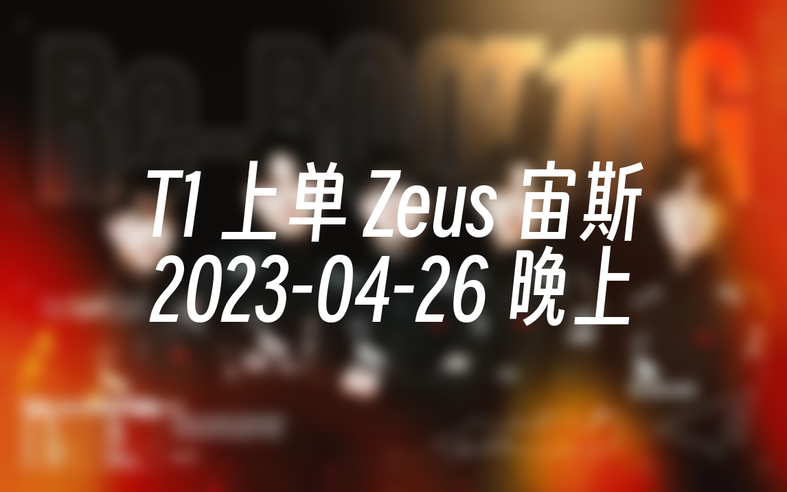 [直播回放] T1 上单 Zeus 宙斯 20230426 18:05:39哔哩哔哩bilibili英雄联盟