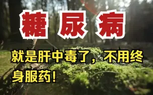 Download Video: 爷爷临终前说：糖尿病就是肝中毒了，不用终身服药