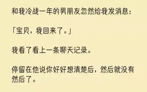 下载视频: 【完结文】和我冷战一年的男朋友忽然给我发消息宝贝，我回来了。我看了看上一条聊天记...