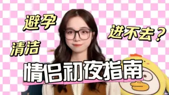 情侣初次教学！如何让第一次更加顺利？如何科学避孕？事前事后如何清洁？ | 辣个芝士