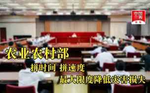 Download Video: 农业农村部：拼时间 拼速度 最大限度降低灾害损失