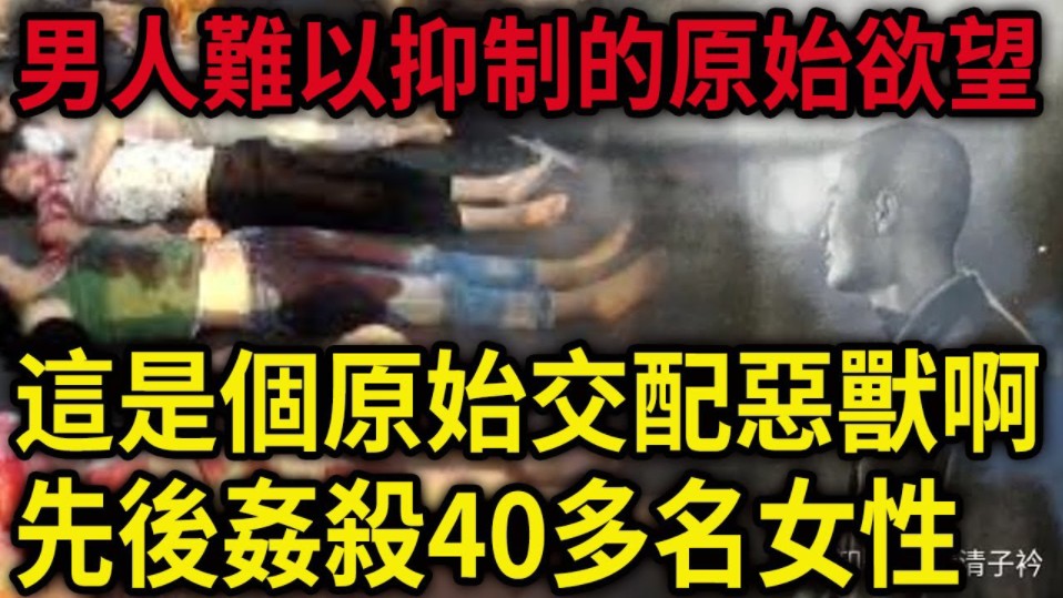 男人难以抑制的原始欲望!这是个原始交配恶兽啊!先后奸杀40多名女性!哔哩哔哩bilibili