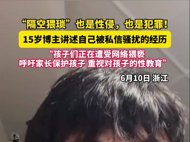 “隔空猥琐”也是性侵,也是犯罪! 15岁博主讲述自己被私信骚扰的经历,“孩子们正在遭受网络猥亵,呼吁家长保护孩子 重视对孩子的性教育”(来源:...