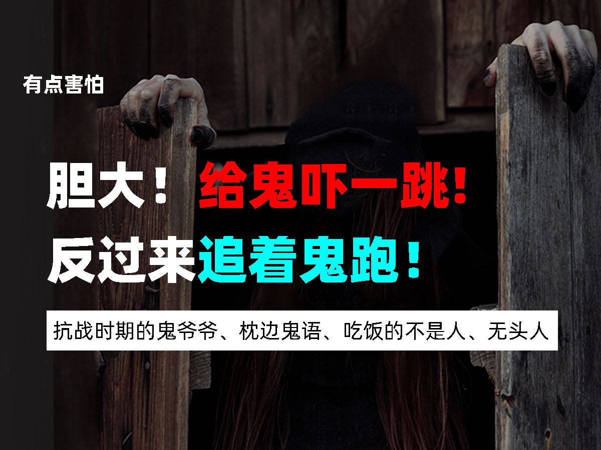 胆大!给鬼吓一跳,反过来追着鬼跑!抗战时期的鬼爷爷、枕边鬼语、吃饭的不是人、无头人哔哩哔哩bilibili