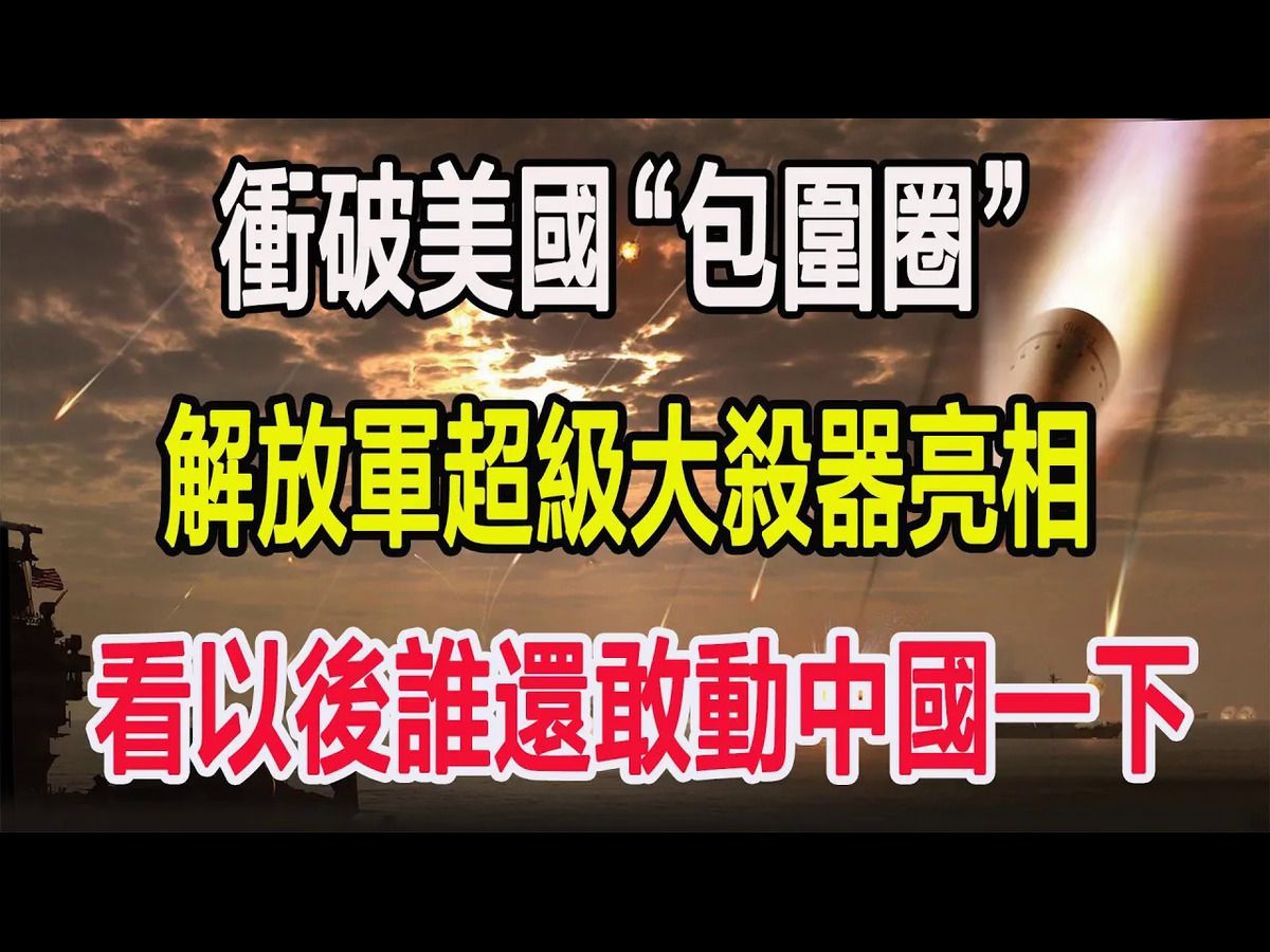 冲破美国“包围圈”,解放军超级大杀器亮相,看以后谁还敢动中国一下哔哩哔哩bilibili