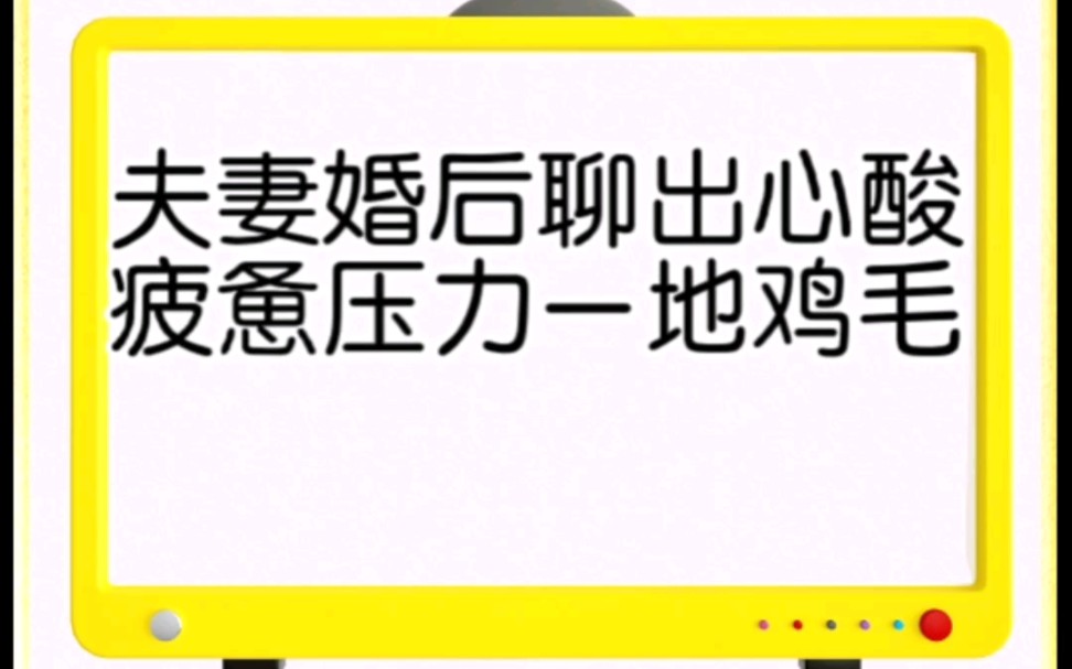 夫妻婚后聊出心酸,疲惫压力一地鸡毛,互相抱怨只会增加熵增…哔哩哔哩bilibili