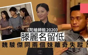 《陀枪师姐2020》只剩滕丽名！魏骏杰同两个妹妹离奇失踪？