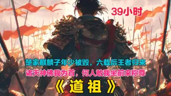 Download Video: 【39小时】更新中《道祖》年少被人以一杯毒酒，毁掉天赋，沦为大教弃徒！重回故土时，一言天下惊，一念动风云，昔日仇敌，皆为脚下骨！