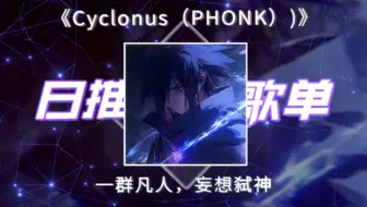 循环歌单|“一群凡人，妄想弑神”|《Cyclonus（PHONK）》