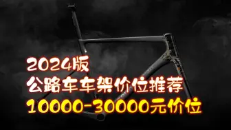 Descargar video: 【2024版】公路车车架推荐 顶级车篇 10000元-30000元价位