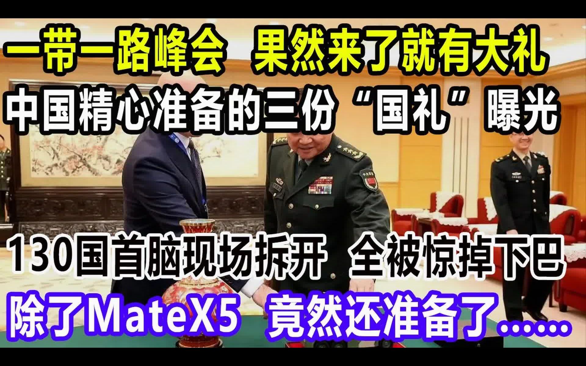 一带一路峰会,果然来了就有大礼,中国精心准备的三份“国礼”揭露,130国首脑现场拆开,全被惊掉下巴,除了华为MateX5,竟然还准备了……哔哩哔...