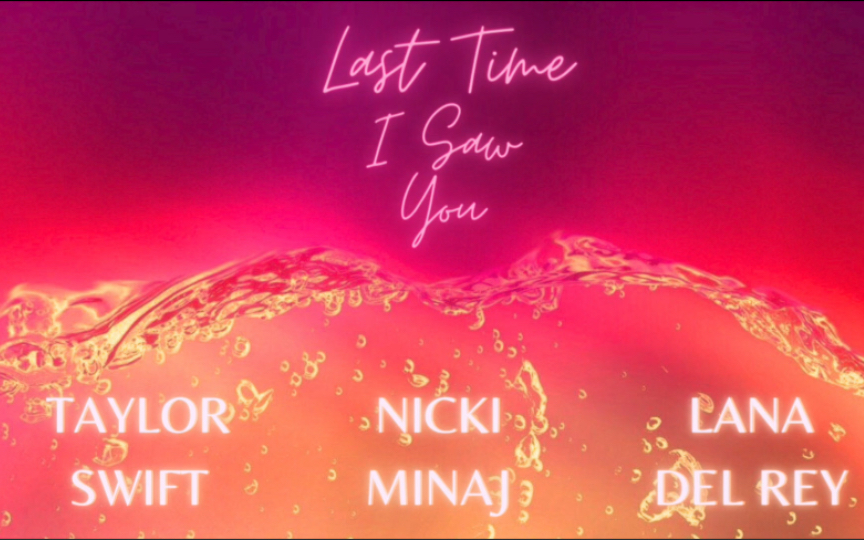 [图]Nicki Minaj - Last Time I Saw You (feat. Taylor Swift & Lana Del Rey) | Mashup