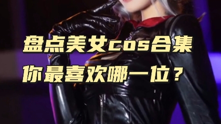 盘点美女cos合集,你最喜欢哪一位? #COS #二次元cos #美女COS合集哔哩哔哩bilibili