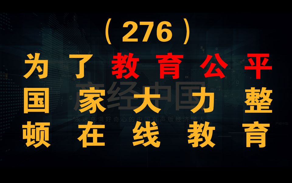 产经中国276(国家为了教育公平大力整顿在线教育的主赛道K12)哔哩哔哩bilibili