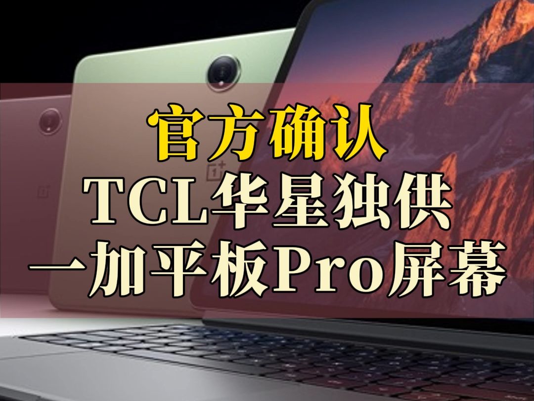 官宣!TCL华星官方宣布独供一加平板Pro屏幕哔哩哔哩bilibili