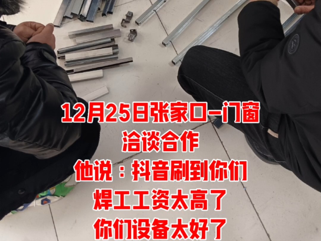 12月25日张家口门窗洽谈合作他说:抖音刷到你们焊工工资太高了你们设备太好了哔哩哔哩bilibili