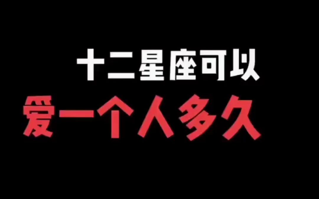 十二星座可以爱一个人多久呢?哔哩哔哩bilibili