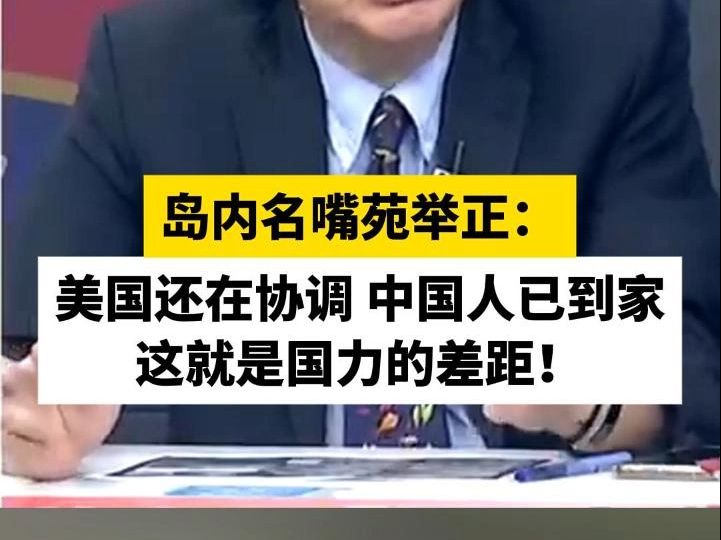 岛内名嘴苑举正:美国还在协调 中国人已到家这就是国力的差距!哔哩哔哩bilibili