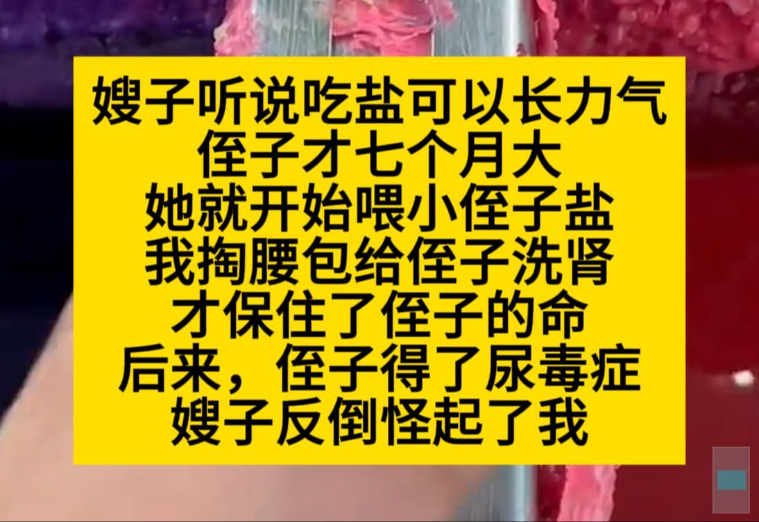 嫂子听说吃盐可以长力气,侄子才七个月大,就喂他吃盐……小说推荐哔哩哔哩bilibili