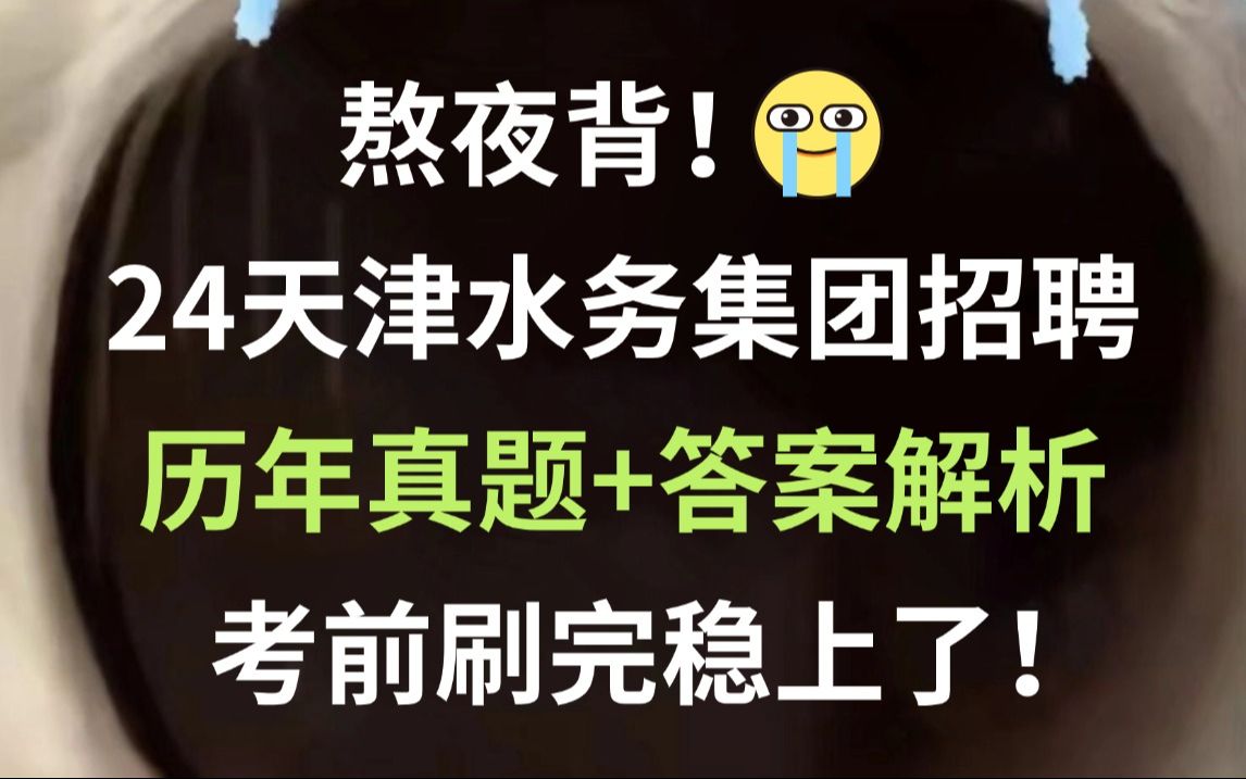 8.24天津水务集团招聘 历年真题新鲜出炉(含23年)巩固知识点清晰解题思路 刷完必高分上岸!2024年天津水务集团有限公司招聘公基行测写作天津市情时...