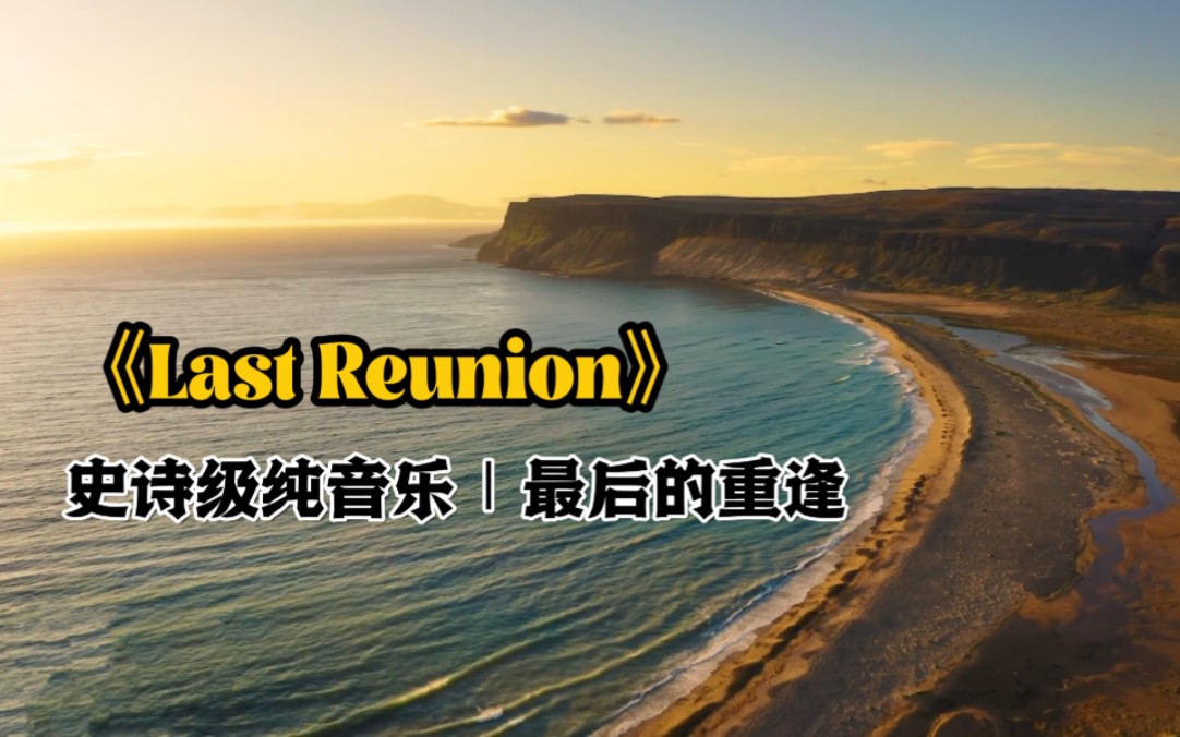 史詩級純音樂:最後的重逢《last reunion》,閉眼傾聽讓人淚目