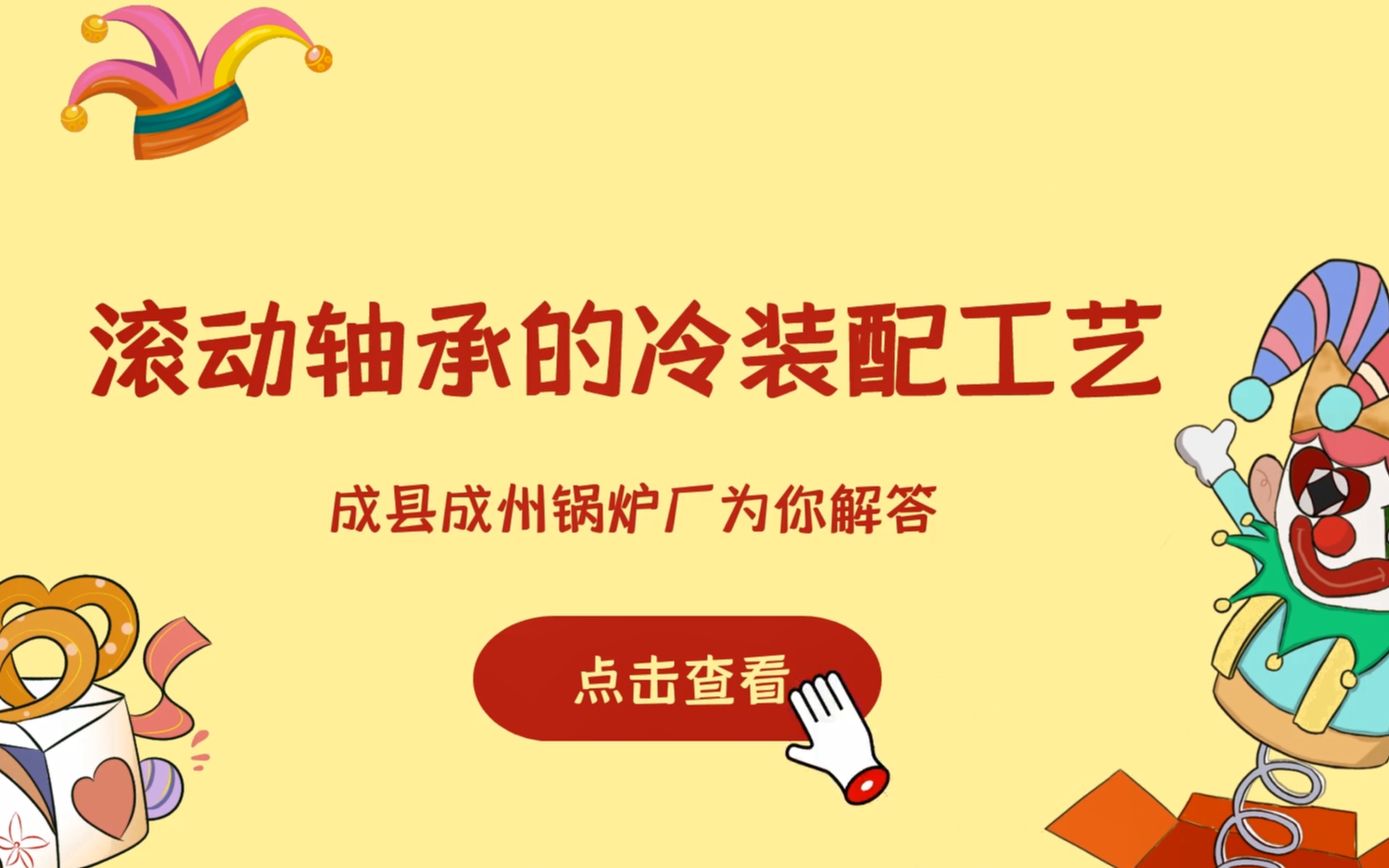 滚动轴承的冷装配工艺?装配工艺成县成州锅炉厂为你详解哔哩哔哩bilibili