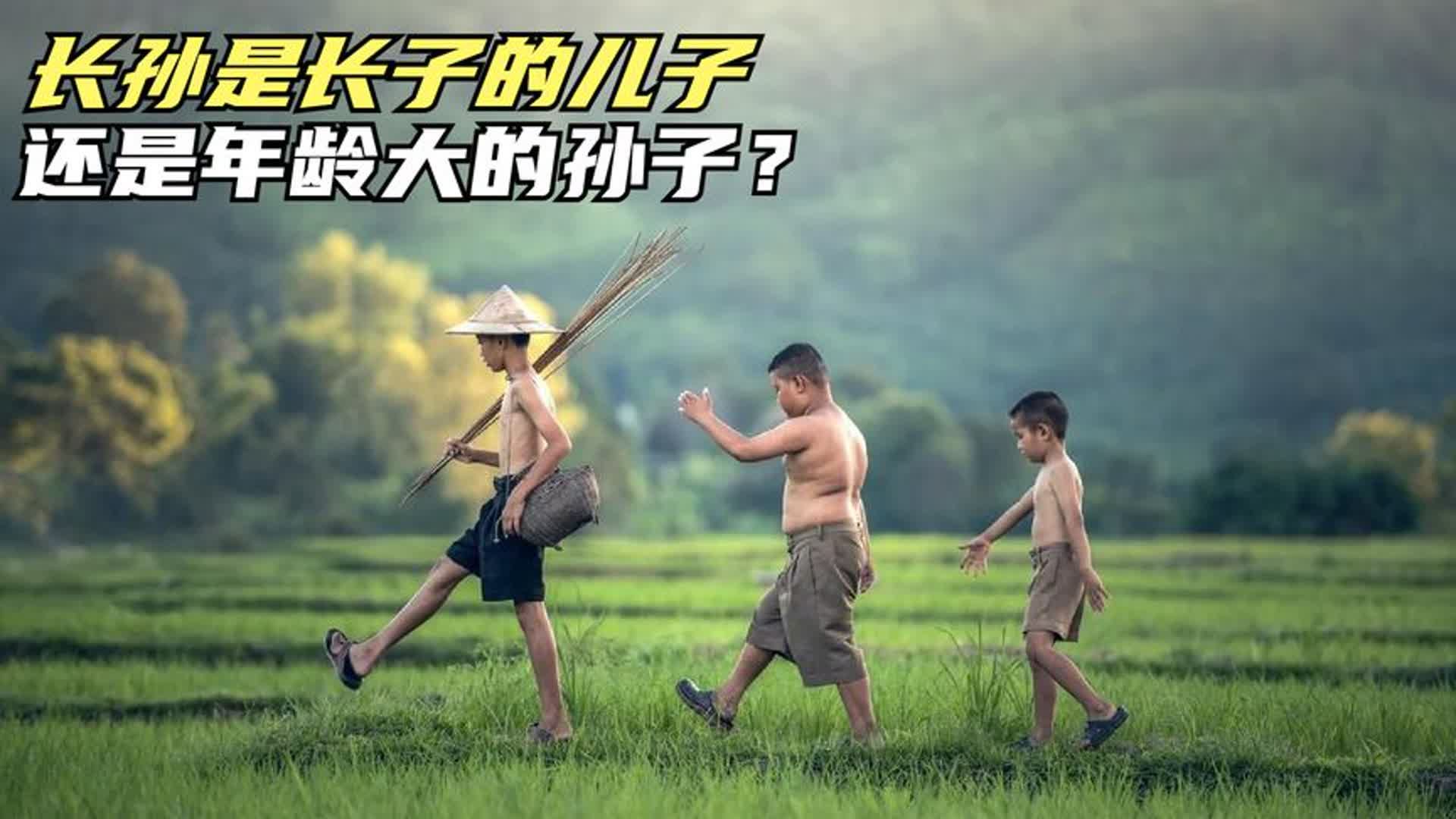 长孙是长子的儿子,还是年龄大的孙子?很多人搞不明白.