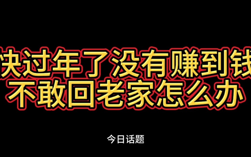 快过年了没有赚到钱不敢回老家怎么办?