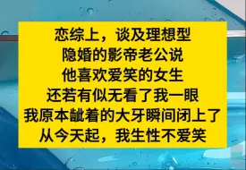 Download Video: 恋综上，谈及理想型，隐婚影帝老公隐晦地看了我一眼：喜欢爱笑的，我呲着的大牙瞬间闭上了……小说推荐