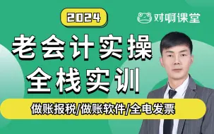 Download Video: 【2024初级会计实操入门】会计实操做账、账务处理、报税、节税、报表、发票、财务软件实际操作、就业指导、出纳实操｜对啊网课堂老会计|初级会计职称|中级会计职称