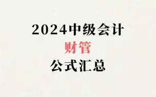 Download Video: 2024中级会计丨财管公式汇总丨背记默写