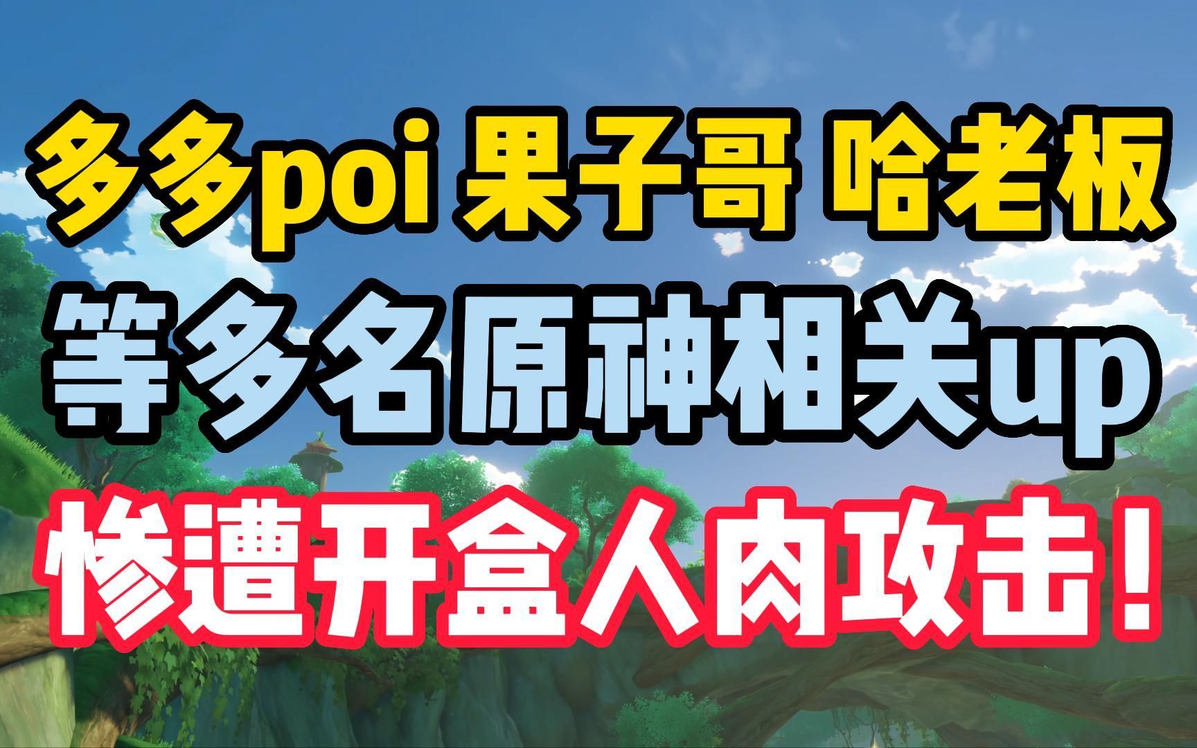 多多poi果子哥等多名原神up惨遭开盒人肉攻击!