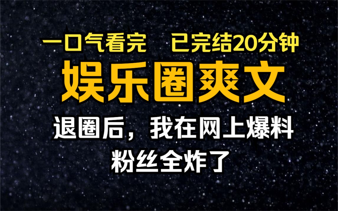 【已完结/娱乐圈爽文】退圈后,我在网上爆料,粉丝全炸了哔哩哔哩bilibili