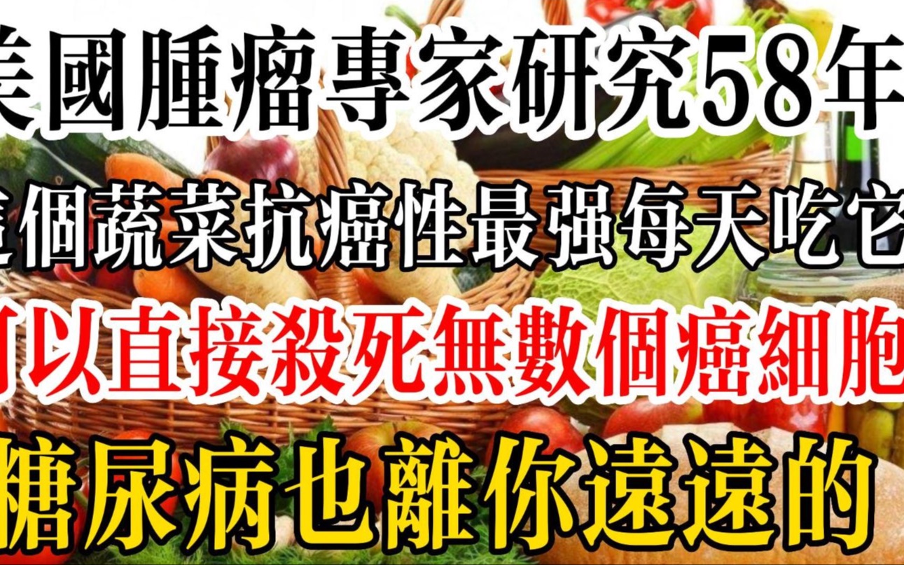 美国肿瘤专家研究58年:这个蔬菜抗癌性最强!每天吃它,可以直接杀死无数个癌细胞!糖尿病也离你远远的哔哩哔哩bilibili