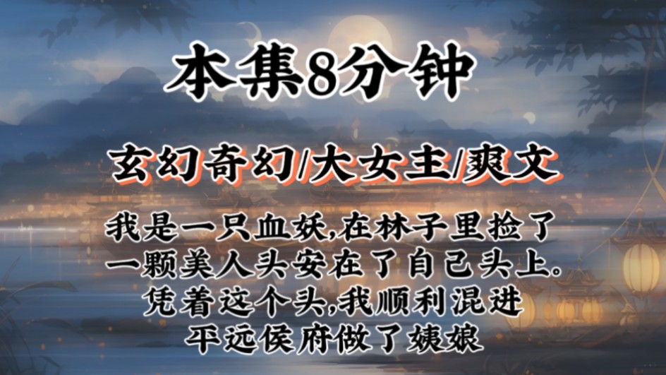 【大女主爽文】我是一只血妖,在林子里捡了一颗美人头安在了自己头上.凭着这个头,我顺利混进平远侯府做了姨娘哔哩哔哩bilibili