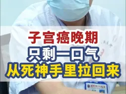 下载视频: 子宫癌晚期，只剩一口气，是我把她从死神手里拉回来