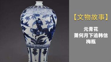 文物故事】23南京博物馆“元青花萧何月下追韩信梅瓶”-他在早市用5