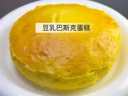 颤颤巍巍的低卡豆乳巴斯克蛋糕 口感绝了