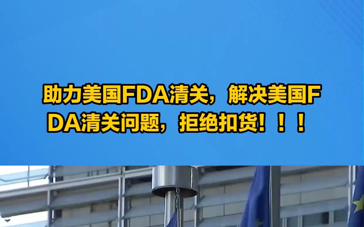 助力美国FDA清关,解决美国FDA清关问题,拒绝扣货!!!哔哩哔哩bilibili