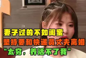 Download Video: 妻子过得不如闺蜜，坚持和快递员丈夫离婚：他太穷，养活不了我