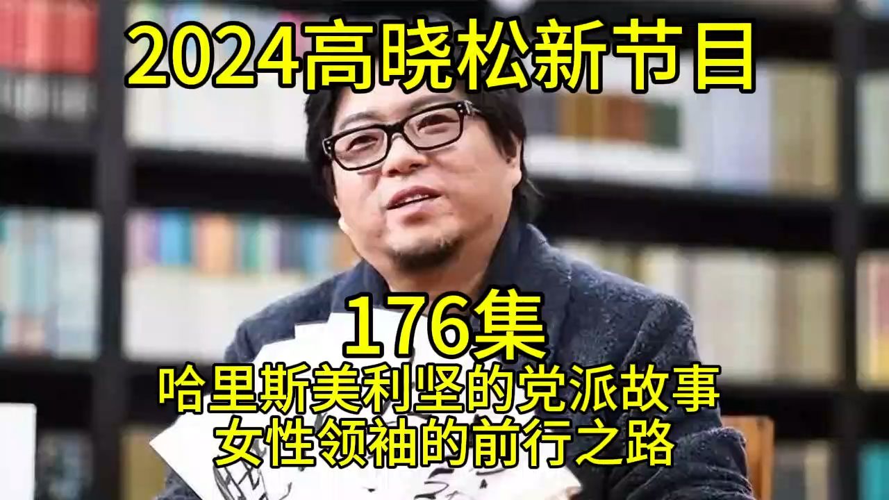 2024晓得高晓松最新节目第176哈里斯美利坚的党派故事 女性领袖的前行之路哔哩哔哩bilibili