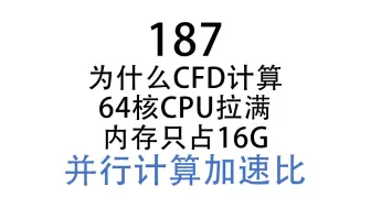 Download Video: 187 为什么CFD计算，64核CPU拉满，内存只占16G？并行计算加速比