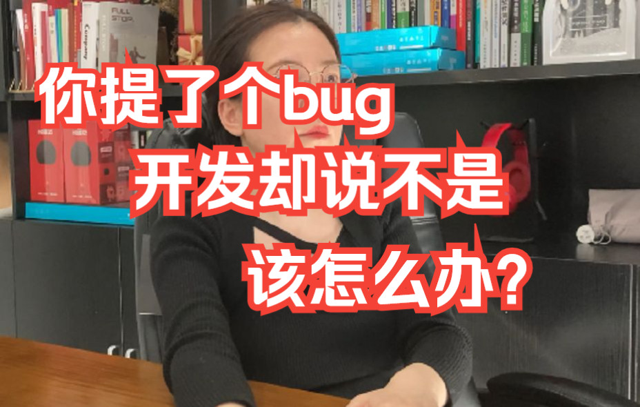 【开发会因为bug和测试起争议？】软件测试：你提了一个bug，但是开发说这不是bug，你如何应对呢？_哔哩哔哩_bilibili