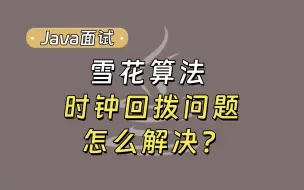 下载视频: 【Java面试最新】雪花算法时钟回拨问题怎么解决？