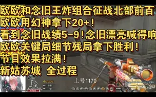 下载视频: 欧欧和念旧王炸组合征战北部前百!欧欧用幻神拿下20+!看到念旧战绩5-9!念旧漂亮喊得响啊!欧欧关键局细节残局拿下胜利!节目效果拉满!新姑苏城 全过程