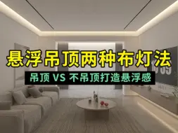 下载视频: 分享两种悬浮吊顶做法，效果提升30%层高！