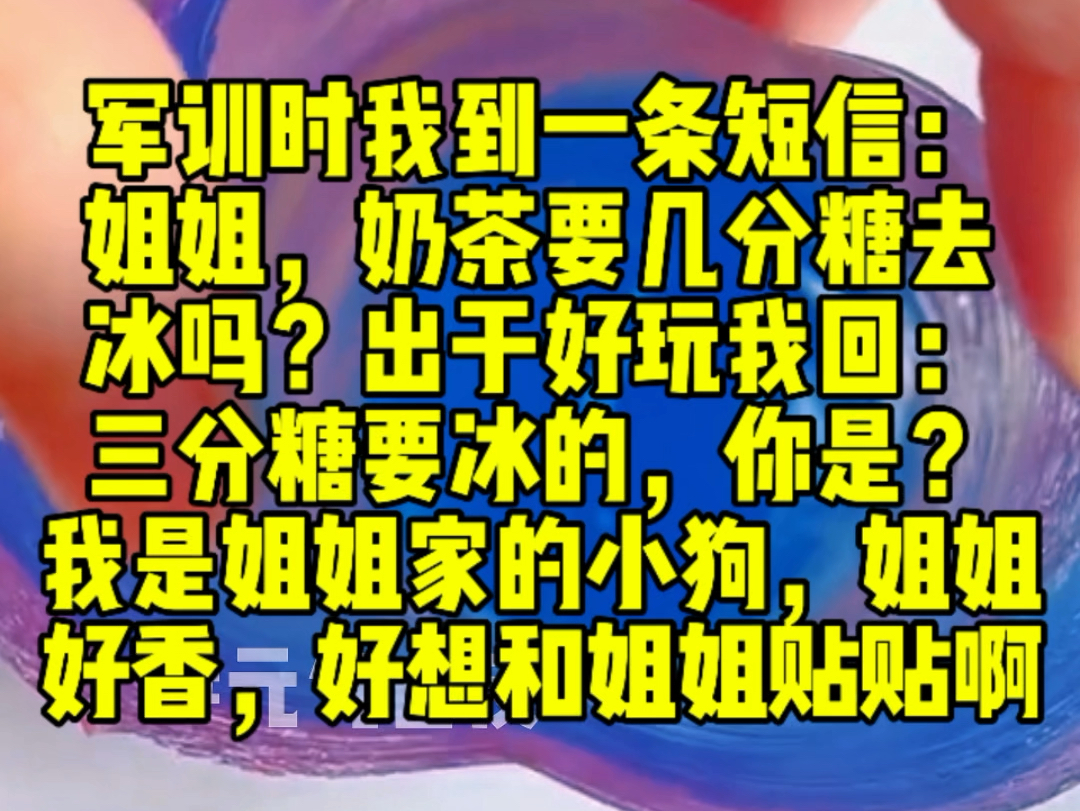 [图]军训时我到一条短信：姐姐，奶茶要几分糖，去冰吗？出于好玩，我回：三分糖要冰的，你是？对面秒回：我是姐姐家的小狗，姐姐好香，好想和姐姐贴贴啊……