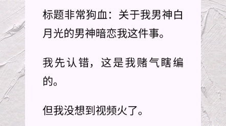 [图]我发在小破站的「柠檬头吐槽」视频火了。标题非常狗血：关于我男神白月光的男神暗恋我这件事。我先认错，这是我赌气瞎编的。但我没想到视频火了。