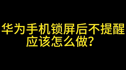 华为手机锁屏后不提醒应该怎么做?哔哩哔哩bilibili