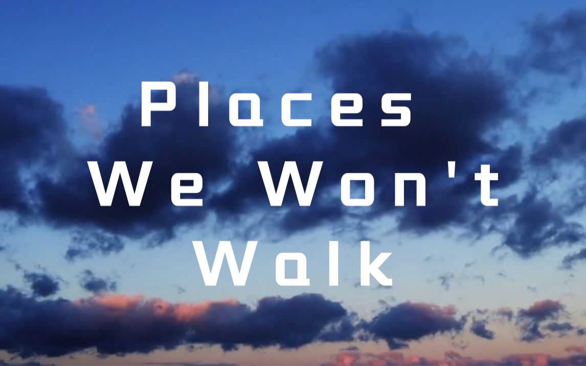 [图]【剪辑】Places We Won't Walk